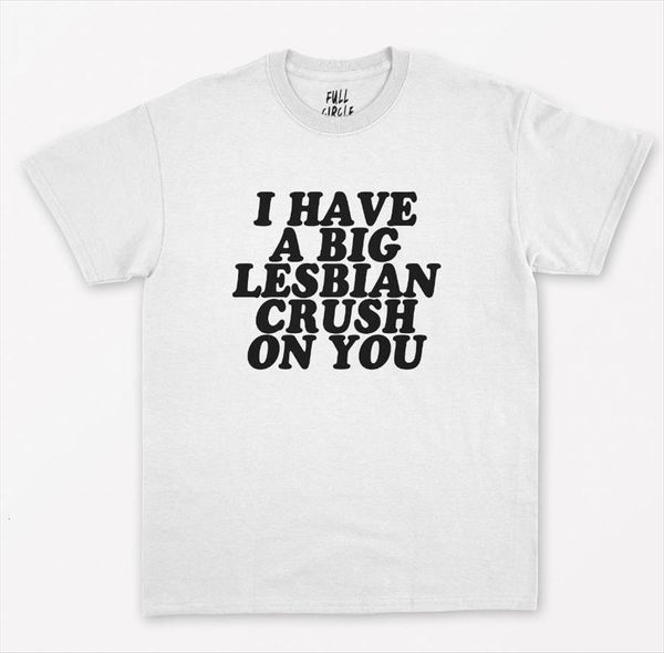 

i have a big lesbian womens t shirts crush on cotton casual funny shirt for lady yong girl tee, White