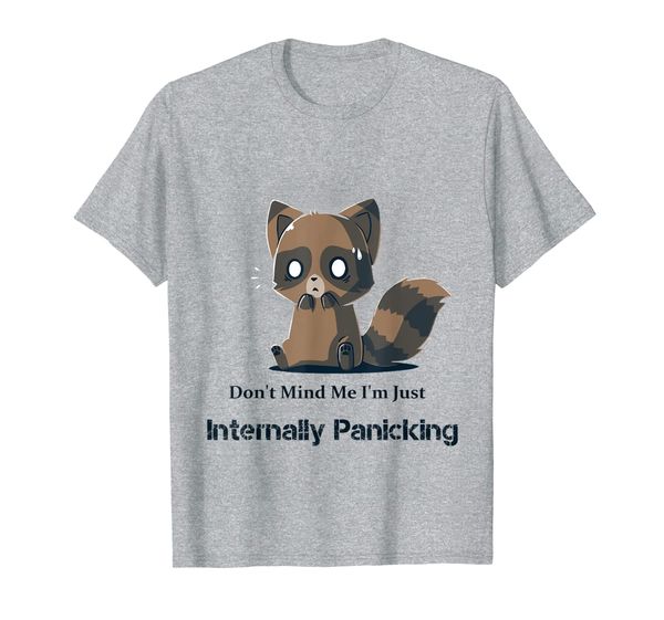 

Don't Mind Me I'm Just Internally Panicking Raccoon Panic T-Shirt, Mainly pictures