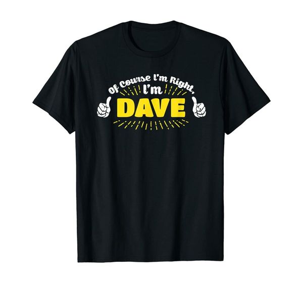 

of course i'm right, i'm dave t-shirt novelty humor shirt size m-5xl, White;black
