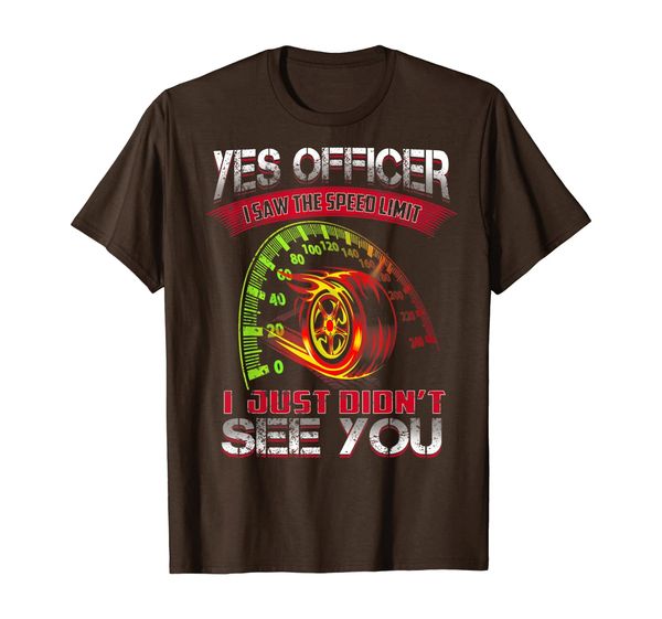 

yes officer i saw the speed limit i just didn't see you t-shirt, White;black