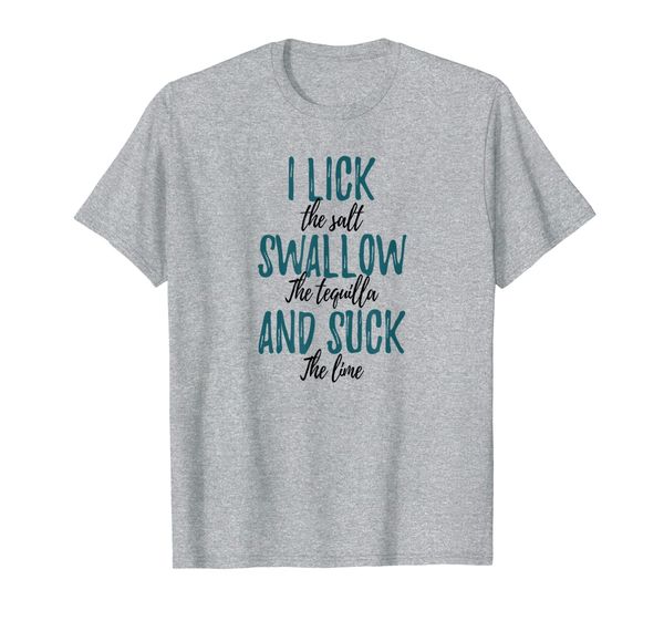 

tequilla drinking quote t-shirt i lick swallow and suck, White;black