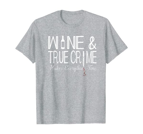 

wine and true crime, makes everything fine t-shirt, White;black
