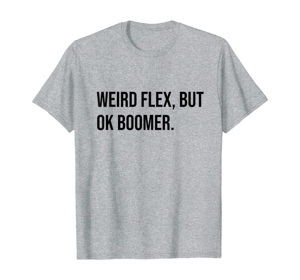 

weird flex, but ok boomer. t-shirt, White;black