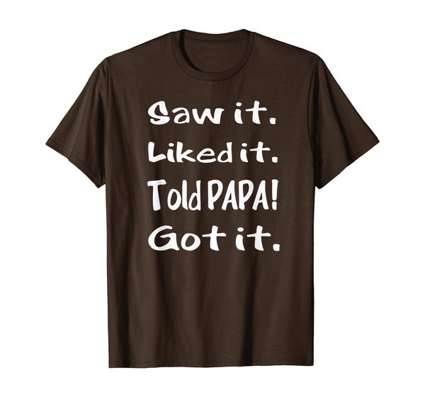 

saw it liked it told papa got it t-shirt, White;black
