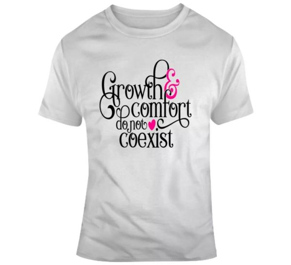 

growth & comfort do not coexist t shirt motivational tee and aspire gift tshirt, White;black