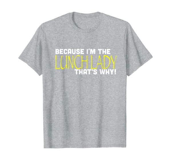 

Because I'm The Lunch Lady That' Why Funny T Shirt Gift, Mainly pictures