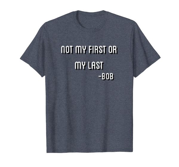 

not my first or my last bob t shirt quote bamba, White;black