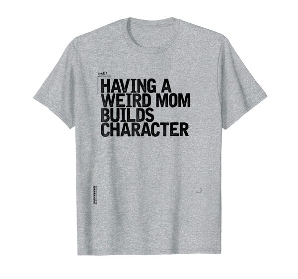 

Having a Weird Mom Builds Character Tshirt Mommy and Me Tee, Mainly pictures
