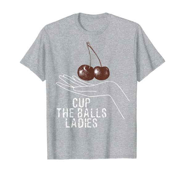 

mens offensive humor funny mens shirt, cup the balls ladies, White;black