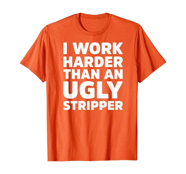 

i work harder than an ugly stripper - funny working hard tee, White;black