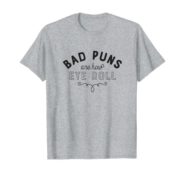 

bad puns are how eye roll funny joke black version t-shirt, White;black