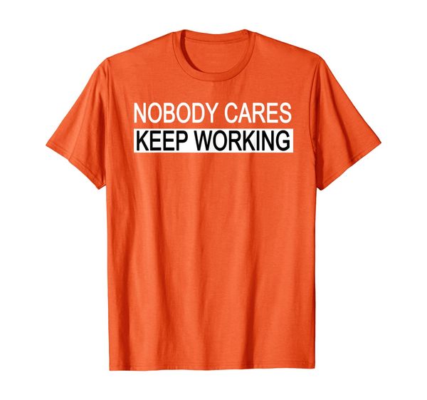 

nobody cares keep working funny t-shirt, White;black