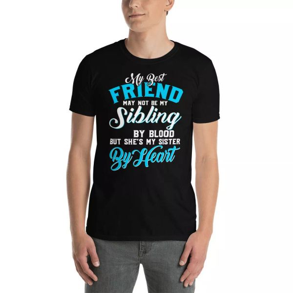 

My Best Friend May Not Be My Sibling By Blood She's My Sister By Heart Shirt, White;black
