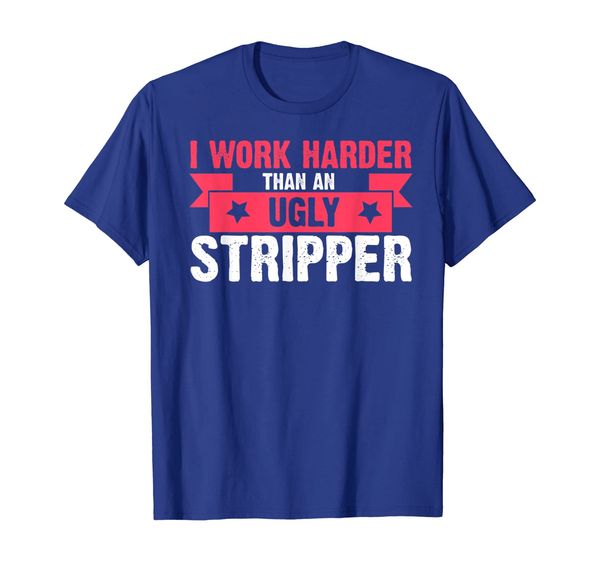 

I Work Harder Than An Ugly Stripper Funny T-Shirt for womens, Mainly pictures
