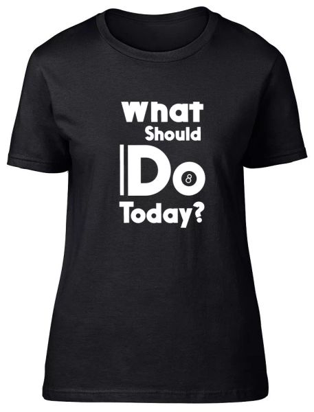 

What should I do Today 8 Ball Pool Womens Ladies Fitted T-Shirt Tee, White;black