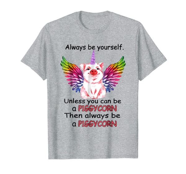 

Piggycorn Always Be Yourself Unless You Can Be Shirt, Mainly pictures