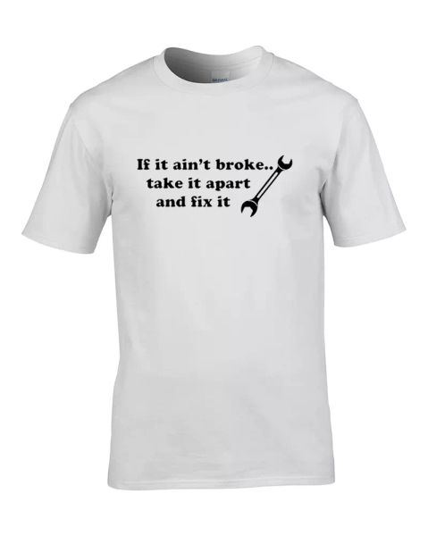 

if it ain't broke, take it apart and fix it - funny, witty, silly mens t shirt, White;black