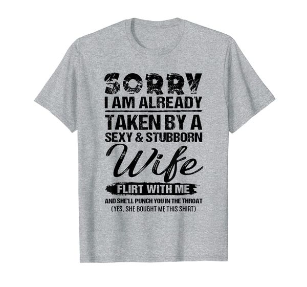 

Mens Sorry I Am Already Taken By A Sexy Stubborn Wife T-Shirt, Mainly pictures