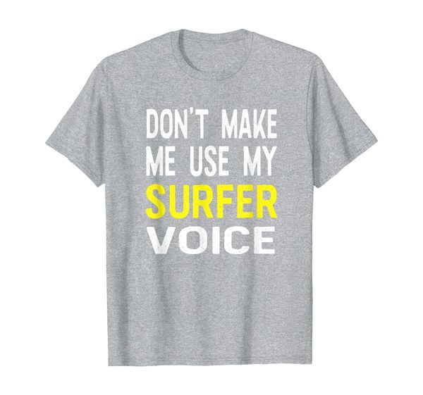 

don't make me use my surfer voice funny t shirt gift surfing, White;black