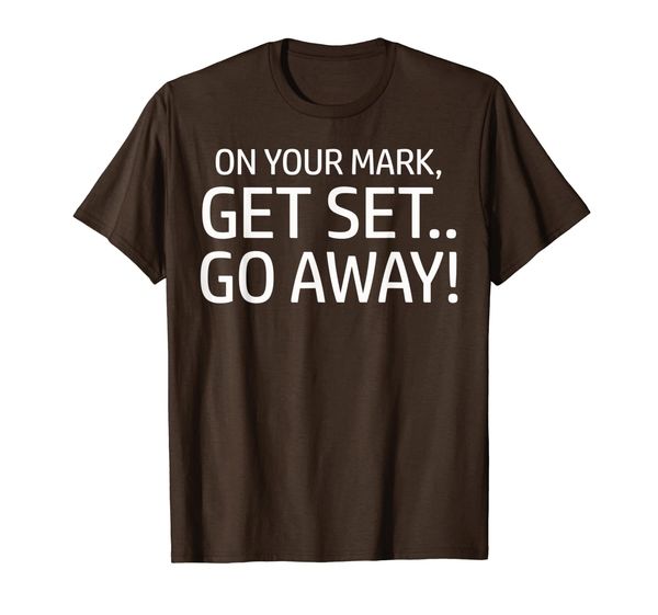 

on your mark get set go away funny sayings gift shirt, White;black