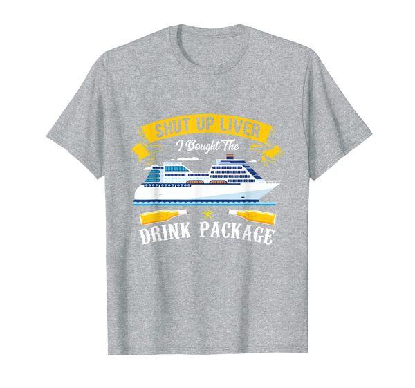 

shut up liver i bought the drink package funny cruise gift t-shirt, White;black