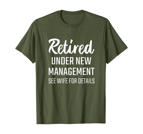 

RETIRED UNDER NEW MANAGEMENT SEE WIFE FOR DETAILS T Shirt, Mainly pictures