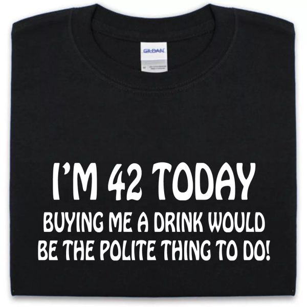 

42nd cumpleaÃ±os camiseta s-xxl comprando me a bebida would be the polite cosa do, White;black