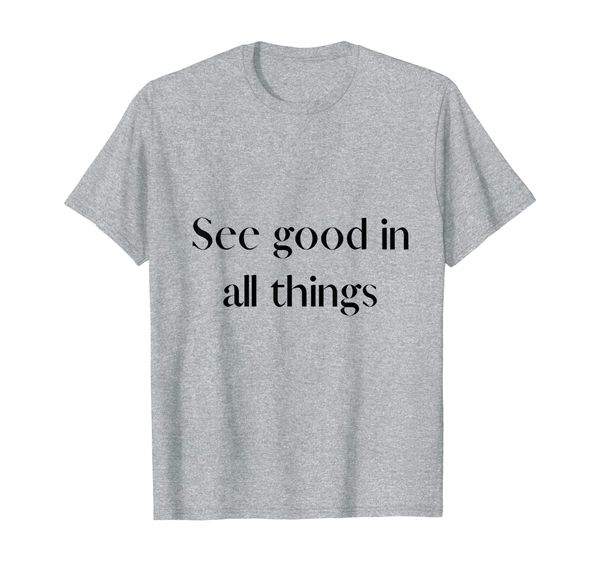 

see good in all things inspirational t-shirt, White;black