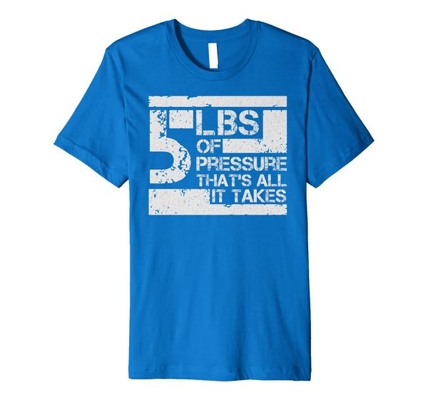 

5 lbs of pressure thats all it takes premium t-shirt, White;black