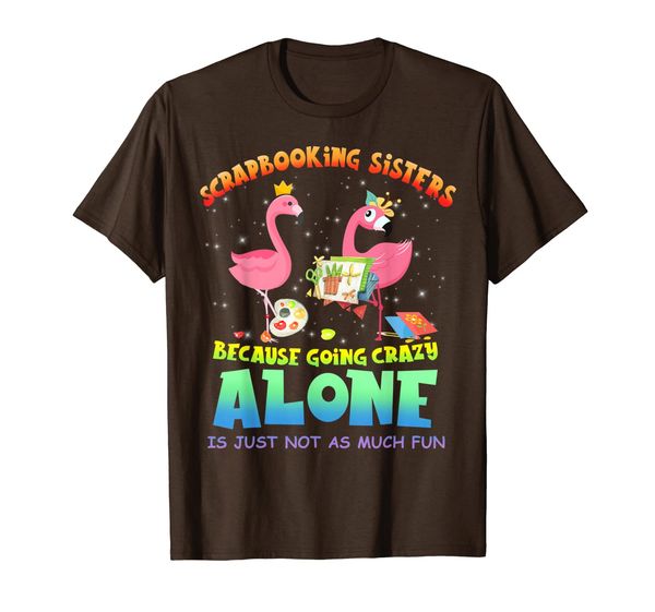 

Scrapbooking sisters because going crazy T-shirt, Mainly pictures