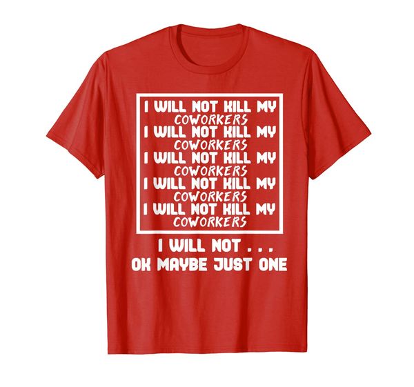 

i will not kill my coworkers ok maybe just one t-shirt, White;black