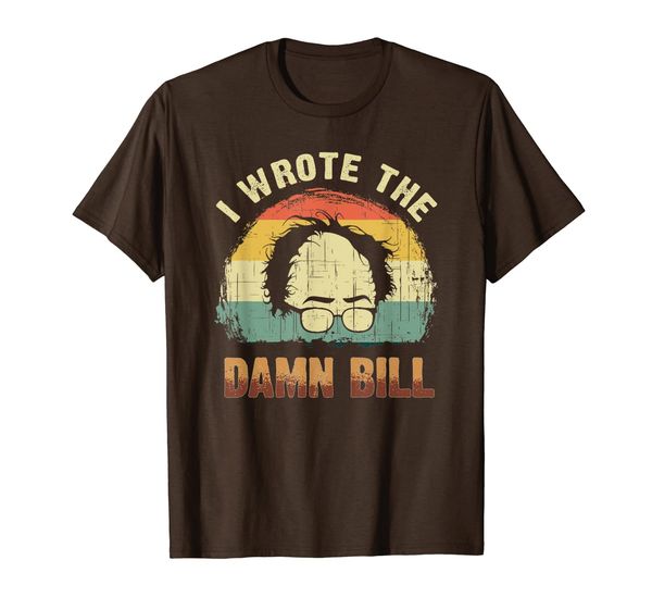 

Bernie 2020 President Sanders I Wrote The Damn Bill Shirt, Mainly pictures