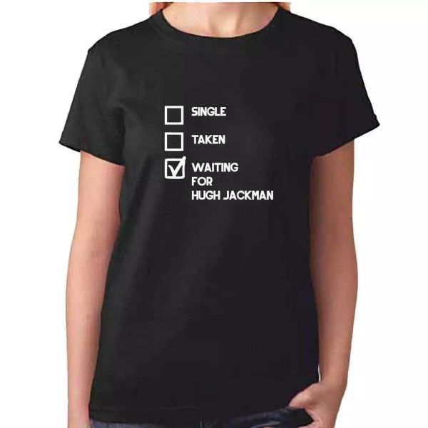 

ladies single taken waiting for hugh jackman tshirt - fan t shirt clothing, White;black