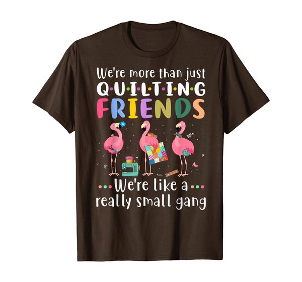

Quilting Flamingo Shirt Were More Than Just Quilting Friends T-Shirt, Mainly pictures