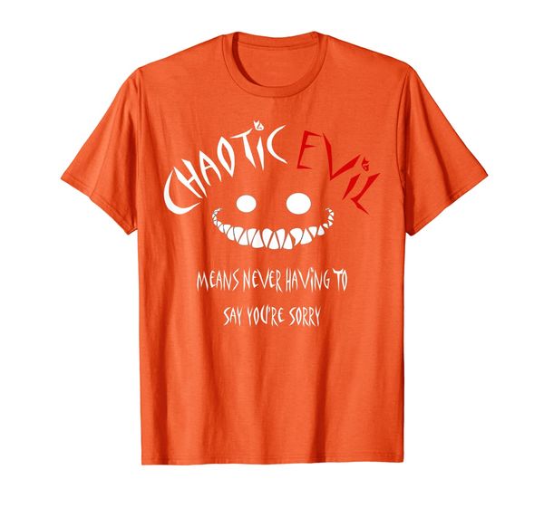 

Chaotic Evil Means Never Having To Say Your Sorry Shirt, Mainly pictures