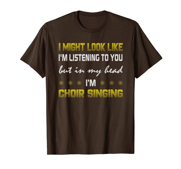 

I Might Look Like Listening To You I'm Choir Singing gift T-Shirt, Mainly pictures