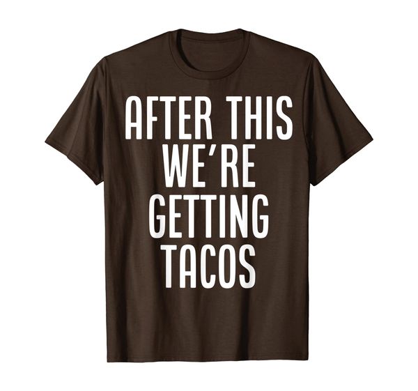 

After This, We're Getting Tacos T-Shirt funny saying humor T-Shirt, Mainly pictures