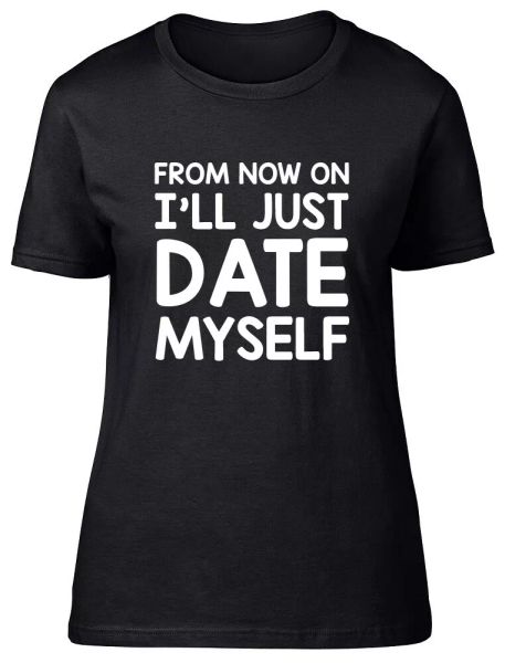

from now on i' just date myself ladies womens fitted t-shirt, White;black