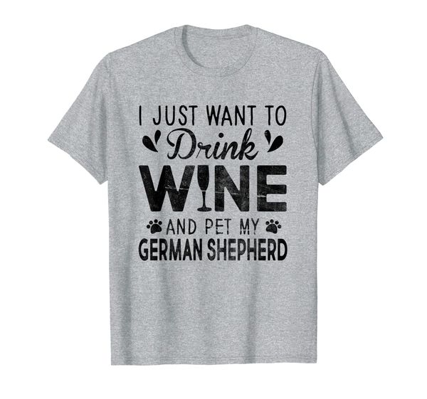 

I Just Want To Drink Wine Pet My German Shepherd T-Shirt, Mainly pictures