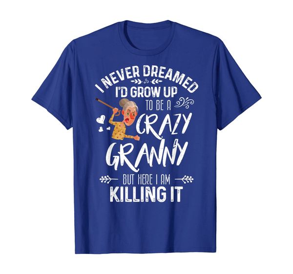 

i never dreamed i'd grow up to be a crazy granny tshirt gift, White;black