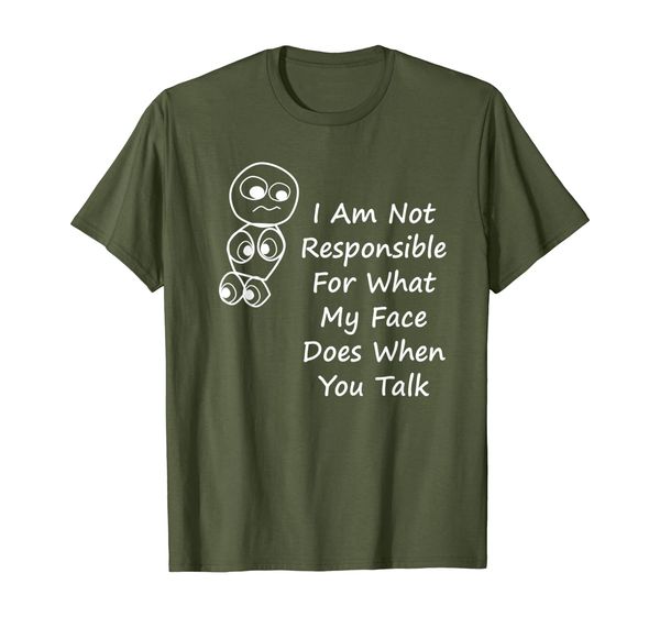 

I Am Not Responsible For What My Face Does When You Talk T-Shirt, Mainly pictures