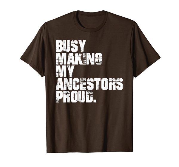 

Busy Making My Ancestors Proud Funny T-Shirt, Mainly pictures