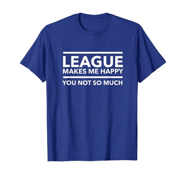 

league makes me happy | you not so much shirt, White;black
