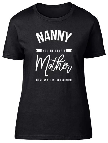 

Nanny You're like a Mother to Me Fitted Womens Ladies T Shirt, White;black