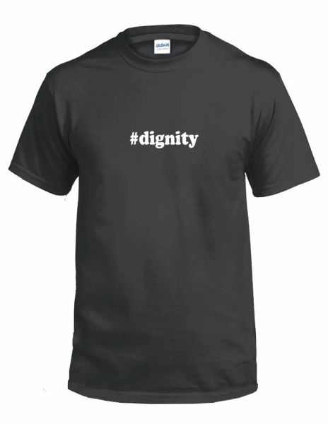 

#dignity t-shirt hashtag dignity funny gift white black cotton tee shirt