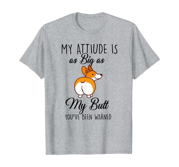 

My Attitude Is As Big As My Butt Funny Corgi For Lover Dog T-Shirt, Mainly pictures