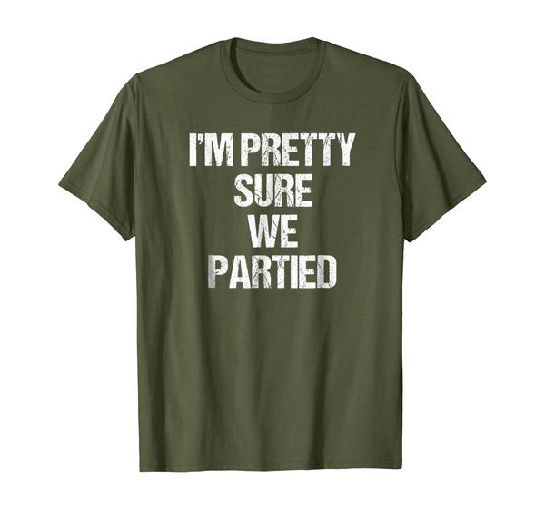 

i'm pretty sure we partied t-shirt funny party drinking gift, White;black