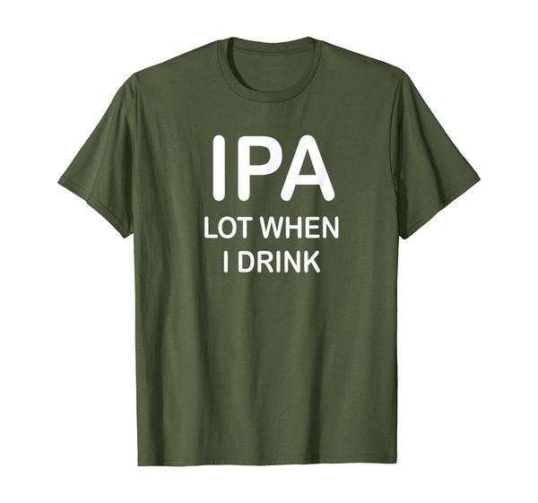 

IPA Lot When I Drink Funny Drinking T-Shirt for Adults, Mainly pictures