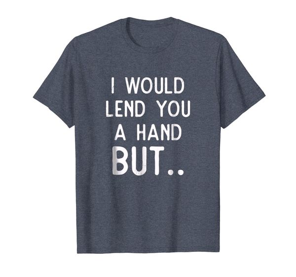 

Arm Amputee Shirt - I Would Lend You A Hand But.., Mainly pictures