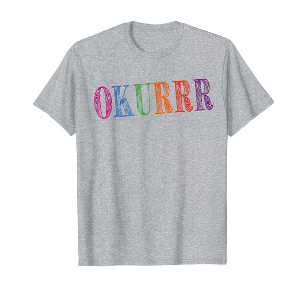 

Okurrr Urban Slang How To Say Ok Rainbow Zen Art Slogan Tee T-Shirt, Mainly pictures